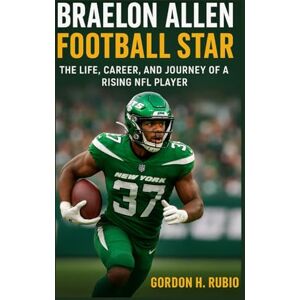 H. RUBIO, GORDON BRAELON ALLEN: FOOTBALL STAR: THE LIFE, CAREER, AND JOURNEY OF A RISING NFL PLAYER H. RUBIO, GORDON BRAELON ALLEN: FOOTBALL STAR: THE LIFE, CAREER, AND JOURNEY OF A RISING NFL PLAYER