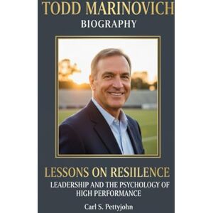 Pettyjohn, Carl S. Todd Marinovich Biography: Lessons on Resilience, leadership and the psychology of high performance Pettyjohn, Carl S. Todd Marinovich Biography: Lessons on Resilience, leadership and the psychology of high performance