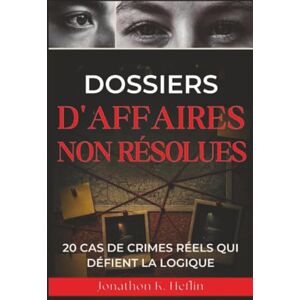 Heflin, Jonathon K. Dossiers d'affaires non résolues: 20 cas de crimes réels qui défient la logique Heflin, Jonathon K. Dossiers d'affaires non résolues: 20 cas de crimes réels qui défient la logique