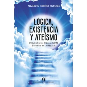 Ramírez Figueroa, Alejandro Lógica, existencia y ateísmo: Discusión sobre el pensamiento disyuntivo en Kierkegaard Ramírez Figueroa, Alejandro Lógica, existencia y ateísmo: Discusión sobre el pensamiento disyuntivo en Kierkegaard