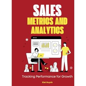 Huynh, Kiet Sales Metrics and Analytics: Tracking Performance for Growth Huynh, Kiet Sales Metrics and Analytics: Tracking Performance for Growth