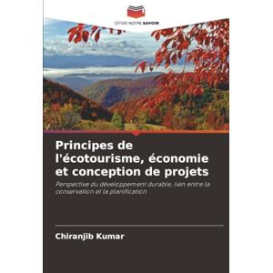 Kumar, Chiranjib Principes de l'écotourisme, économie et conception de projets: Perspective du développement durable, lien entre la conservation et la planification Kumar, Chiranjib Principes de l'écotourisme, économie et conception de projets: Perspective du développement durable, lien entre la conservation et la planification