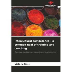 Bevc, Viktoria Intercultural competence – a common goal of training and coaching: Theoretical foundations and practical implementation options Bevc, Viktoria Intercultural competence – a common goal of training and coaching: Theoretical foundations and practical implementation options