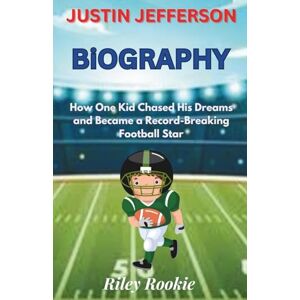 Rookie, Riley JUSTIN JEFFERSON BIOGRAPHY: How One Kid Chased His Dreams and Became a Record-Breaking Football Star (Sports Biographies for Kids) Rookie, Riley JUSTIN JEFFERSON BIOGRAPHY: How One Kid Chased His Dreams and Became a Record-Breaking Football Star (Sports Biographies for Kids)
