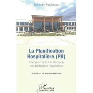 Moukassa, Donatien La planification hospitalière (PH): Un outil d’aide à la décision des managers hospitaliers (Harmattan Congo-Brazzaville) Moukassa, Donatien La planification hospitalière (PH): Un outil d’aide à la décision des managers hospitaliers (Harmattan Congo-Brazzaville)