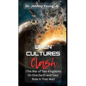 YOUNG JR, JOHNNY B When Cultures Clash: The War of Two Kingdoms on One Earth and Your Role in this War YOUNG JR, JOHNNY B When Cultures Clash: The War of Two Kingdoms on One Earth and Your Role in this War