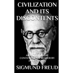 Freud, Sigmund Civilization and Its Discontents: Adapted for the Contemporary Reader Freud, Sigmund Civilization and Its Discontents: Adapted for the Contemporary Reader