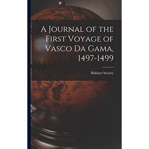 A Journal of the First Voyage of Vasco Da Gama, 1497-1499 A Journal of the First Voyage of Vasco Da Gama, 1497-1499