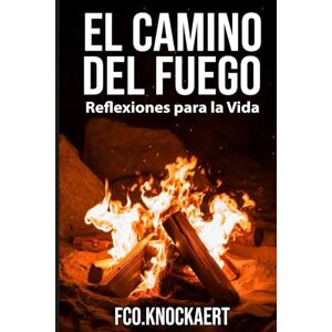 Knockaert, Francisco El Camino del Fuego: Reflexiones para la Vida Knockaert, Francisco El Camino del Fuego: Reflexiones para la Vida