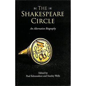 Edmondson, Paul The Shakespeare Circle: An Alternative Biography Edmondson, Paul The Shakespeare Circle: An Alternative Biography