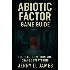 James, Jerry D. Abiotic Factor Game Guide: The Secrets Within Will Change Everything James, Jerry D. Abiotic Factor Game Guide: The Secrets Within Will Change Everything