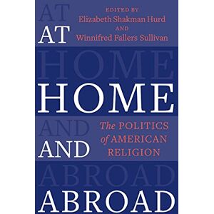 Columbia University Press At Home and Abroad: The Politics of American Religion (Religion, Culture, and Public Life Book 44) Columbia University Press At Home and Abroad: The Politics of American Religion (Religion, Culture, and Public Life Book 44)