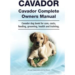 Hoppendale, George Cavador. Hardcover. Cavador Complete Owners Manual. Cavador dog book for care, costs, feeding, grooming, health and training.: Hardcover Hoppendale, George Cavador. Hardcover. Cavador Complete Owners Manual. Cavador dog book for care, costs, feeding, grooming, health and training.: Hardcover