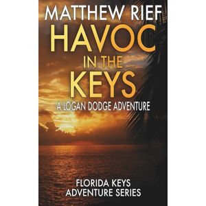 Rief, Matthew Havoc in the Keys: A Logan Dodge Adventure (Florida Keys Adventure Series Book 24) Rief, Matthew Havoc in the Keys: A Logan Dodge Adventure (Florida Keys Adventure Series Book 24)