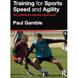 Gamble, Paul Training for Sports Speed and Agility: An Evidence-Based Approach Gamble, Paul Training for Sports Speed and Agility: An Evidence-Based Approach