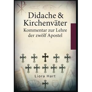 Hart, Liora Didache & Kirchenväter: Kommentar zur Lehre der zwölf Apostel: Einführung in die älteste christliche Gemeindeordnung Hart, Liora Didache & Kirchenväter: Kommentar zur Lehre der zwölf Apostel: Einführung in die älteste christliche Gemeindeordnung