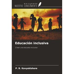 Kavyakishore, P. B. Educación inclusiva: Crear una escuela inclusiva Kavyakishore, P. B. Educación inclusiva: Crear una escuela inclusiva