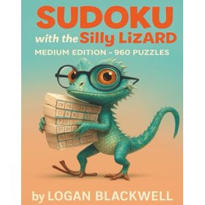 Blackwell, Logan The Silly Lizard: Medium Sudoku: Balanced Sudoku Puzzles for Teens, Adults, and Seniors (Sudoku with the Silly Lizard) Blackwell, Logan The Silly Lizard: Medium Sudoku: Balanced Sudoku Puzzles for Teens, Adults, and Seniors (Sudoku with the Silly Lizard)