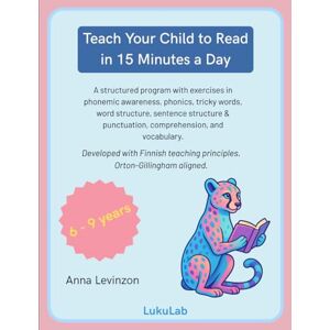 Levinzon, Anna Teach Your Child to Read in 15 Minutes a Day: Blending Orton–Gillingham with Cutting-Edge Linguistic Research and Proven Finnish Education Methods Levinzon, Anna Teach Your Child to Read in 15 Minutes a Day: Blending Orton–Gillingham with Cutting-Edge Linguistic Research and Proven Finnish Education Methods
