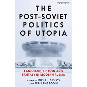 The Post-Soviet Politics of Utopia: Language, Fiction and Fantasy in Modern Russia The Post-Soviet Politics of Utopia: Language, Fiction and Fantasy in Modern Russia