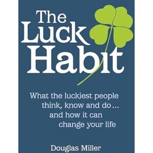 Miller, Douglas Luck Habit: What the Luckiest People Think, Know and doand How it Can Change Your Life Miller, Douglas Luck Habit: What the Luckiest People Think, Know and doand How it Can Change Your Life