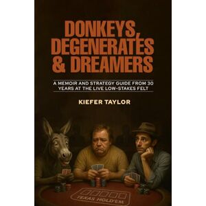 Taylor Donkeys, Degenerates & Dreamers: A Memoir and Strategy Guide From 30 Years at the Live Low-Stakes Felt Taylor Donkeys, Degenerates & Dreamers: A Memoir and Strategy Guide From 30 Years at the Live Low-Stakes Felt