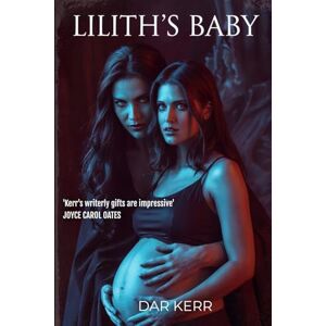 Kerr, Dar LILITH'S BABY: 'Kerr's writerly gifts are impressive' JOYCE CAROL OATES Kerr, Dar LILITH'S BABY: 'Kerr's writerly gifts are impressive' JOYCE CAROL OATES