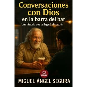 Segura, Miguel Ángel Conversaciones con Dios en la barra del bar: Un viaje de fe, redención y misterios eternos (Colección Noé Barrios) Segura, Miguel Ángel Conversaciones con Dios en la barra del bar: Un viaje de fe, redención y misterios eternos (Colección Noé Barrios)