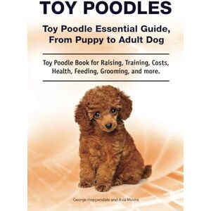 Hoppendale, George Toy Poodles. Toy Poodle Essential Guide, From Puppy to Adult Dog. Toy Poodle Book for Raising, Training, Costs, Health, Feeding, Grooming, and more. Hoppendale, George Toy Poodles. Toy Poodle Essential Guide, From Puppy to Adult Dog. Toy Poodle Book for Raising, Training, Costs, Health, Feeding, Grooming, and more.