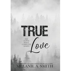 Smith, Melanie a TRUE Love: The Alpine Ridge Complete Series Smith, Melanie a TRUE Love: The Alpine Ridge Complete Series