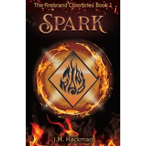Hackman, J.M. Spark: The Firebrand Chronicles Book 1 Hackman, J.M. Spark: The Firebrand Chronicles Book 1