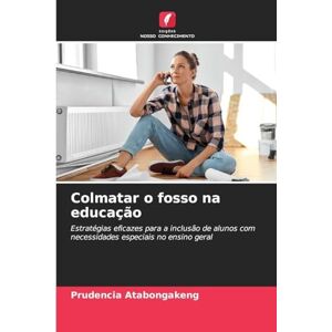 Atabongakeng, Prudencia Colmatar o fosso na educação: Estratégias eficazes para a inclusão de alunos com necessidades especiais no ensino geral Atabongakeng, Prudencia Colmatar o fosso na educação: Estratégias eficazes para a inclusão de alunos com necessidades especiais no ensino geral