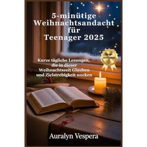 Vespera, Auralyn 5-minütige Weihnachtsandacht für Teenager 2025: Kurze tägliche Lesungen, die in dieser Weihnachtszeit Glauben und Zielstrebigkeit wecken Vespera, Auralyn 5-minütige Weihnachtsandacht für Teenager 2025: Kurze tägliche Lesungen, die in dieser Weihnachtszeit Glauben und Zielstrebigkeit wecken