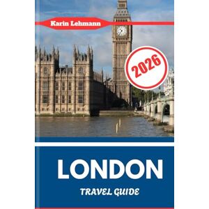 Lehmann, Karin LONDON TRAVEL GUIDE 2026: England’s Capital Core with Grit, Grandeur & Global Edge Lehmann, Karin LONDON TRAVEL GUIDE 2026: England’s Capital Core with Grit, Grandeur & Global Edge