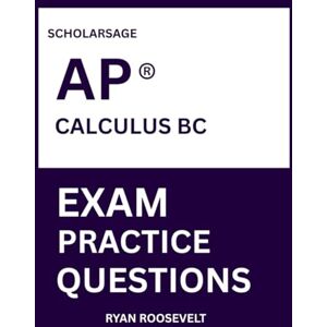 Roosevelt, Ryan Scholarsage AP ® CALCULUS BC EXAM PRACTICE QUESTIONS: over 2500 practice questions , 16 comprehensive mock exams/practice tests to fully prepare you for the exams. Roosevelt, Ryan Scholarsage AP ® CALCULUS BC EXAM PRACTICE QUESTIONS: over 2500 practice questions , 16 comprehensive mock exams/practice tests to fully prepare you for the exams.
