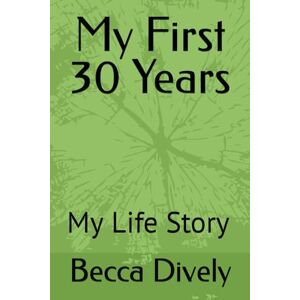 Dively, Becca S My First 30 Years Dively, Becca S My First 30 Years