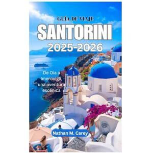Carey, Nathan M. GUÍA DE VIAJE DE SANTORINI 2025-2026: De Oia a Imerovigli, una aventura escénica Carey, Nathan M. GUÍA DE VIAJE DE SANTORINI 2025-2026: De Oia a Imerovigli, una aventura escénica