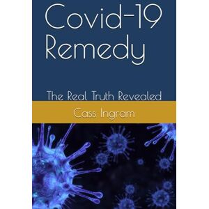 Ingram, Dr. Cass Covid-19 Remedy: The Real Truth Revealed Ingram, Dr. Cass Covid-19 Remedy: The Real Truth Revealed
