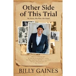 Gaines, Billy Other Side of This Trial: My Story, His Plan, His Hand Gaines, Billy Other Side of This Trial: My Story, His Plan, His Hand