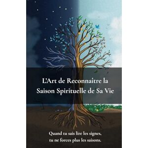 Bendjek, Evrard L’Art de Reconnaître la Saison Spirituelle de Sa Vie: Quand Tu Sais Lire Les Signes, Tu Ne Forces Plus Les Saisons Bendjek, Evrard L’Art de Reconnaître la Saison Spirituelle de Sa Vie: Quand Tu Sais Lire Les Signes, Tu Ne Forces Plus Les Saisons