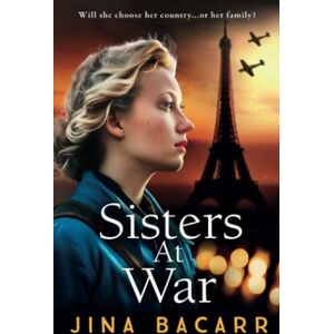 Bacarr, Jina Sisters at War: The utterly heartbreaking World War 2 historical novel by Jina Bacarr (The Wartime Paris Sisters, 1) Bacarr, Jina Sisters at War: The utterly heartbreaking World War 2 historical novel by Jina Bacarr (The Wartime Paris Sisters, 1)