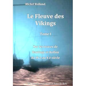 ROLLAND, M. Michel LE FLEUVE DES VIKINGS: Sur les traces de Hastings et Rollon du IX è au X è siècle (L’Héritage des Vikings en Vendée et Pays de Retz) ROLLAND, M. Michel LE FLEUVE DES VIKINGS: Sur les traces de Hastings et Rollon du IX è au X è siècle (L’Héritage des Vikings en Vendée et Pays de Retz)