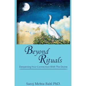 Mehta-Bahl PhD, Saroj Beyond Rituals: Deepening Your Connection With The Divine Mehta-Bahl PhD, Saroj Beyond Rituals: Deepening Your Connection With The Divine