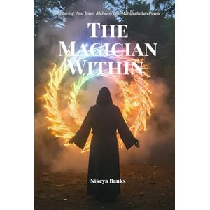 Banks, Nikeya The Magician Within: Mastering Your Inner Alchemy and Manifestation Power Banks, Nikeya The Magician Within: Mastering Your Inner Alchemy and Manifestation Power