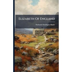 Shaler, Nathaniel Southgate Elizabeth Of England Shaler, Nathaniel Southgate Elizabeth Of England