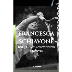 Feldt, Else FRANCESCA SCHIAVONE: BOLD MOVES AND WINNING GROOVES Feldt, Else FRANCESCA SCHIAVONE: BOLD MOVES AND WINNING GROOVES
