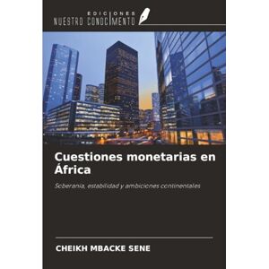 Sene, Cheikh Mbacké Cuestiones monetarias en África: Soberanía, estabilidad y ambiciones continentales Sene, Cheikh Mbacké Cuestiones monetarias en África: Soberanía, estabilidad y ambiciones continentales
