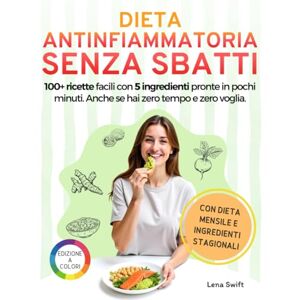 Swift, Lena Dieta Antinfiammatoria Senza Sbatti: 100+ ricette facili con 5 ingredienti pronte in pochi minuti. Anche se hai zero tempo e zero voglia. Swift, Lena Dieta Antinfiammatoria Senza Sbatti: 100+ ricette facili con 5 ingredienti pronte in pochi minuti. Anche se hai zero tempo e zero voglia.
