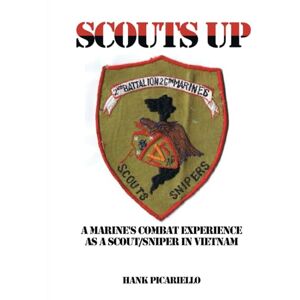 Picariello, Hank SCOUTS UP A Marine's Combat Experience as a Scout/Sniper in Vietnam Picariello, Hank SCOUTS UP A Marine's Combat Experience as a Scout/Sniper in Vietnam