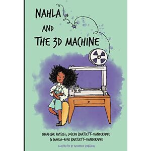 Bartlett-Vanderpuye, Nahla-Rose Nahla and the 3D Machine: A rhyming STEM-inspired children's story, based on true events Bartlett-Vanderpuye, Nahla-Rose Nahla and the 3D Machine: A rhyming STEM-inspired children's story, based on true events